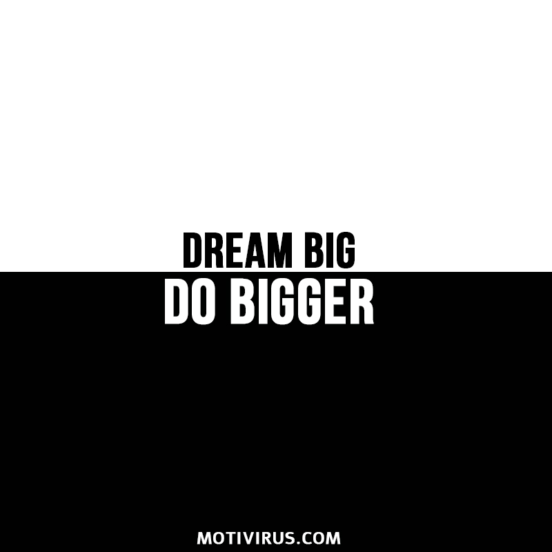 Dream big. Do bigger.