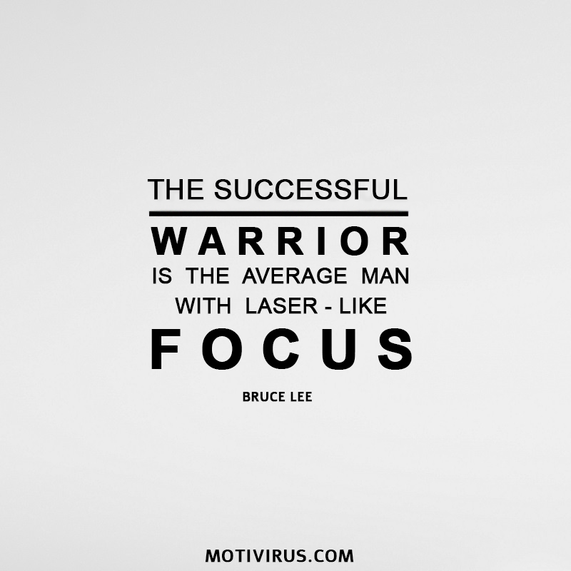 The successful warrior is the average man, with laser-like focus. - Bruce Lee 