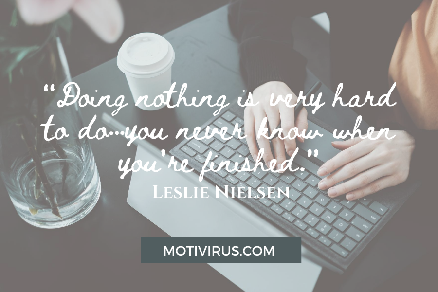 “Doing nothing is very hard to do…you never know when you're finished.” - Leslie Nielsen quote graphics with work desk