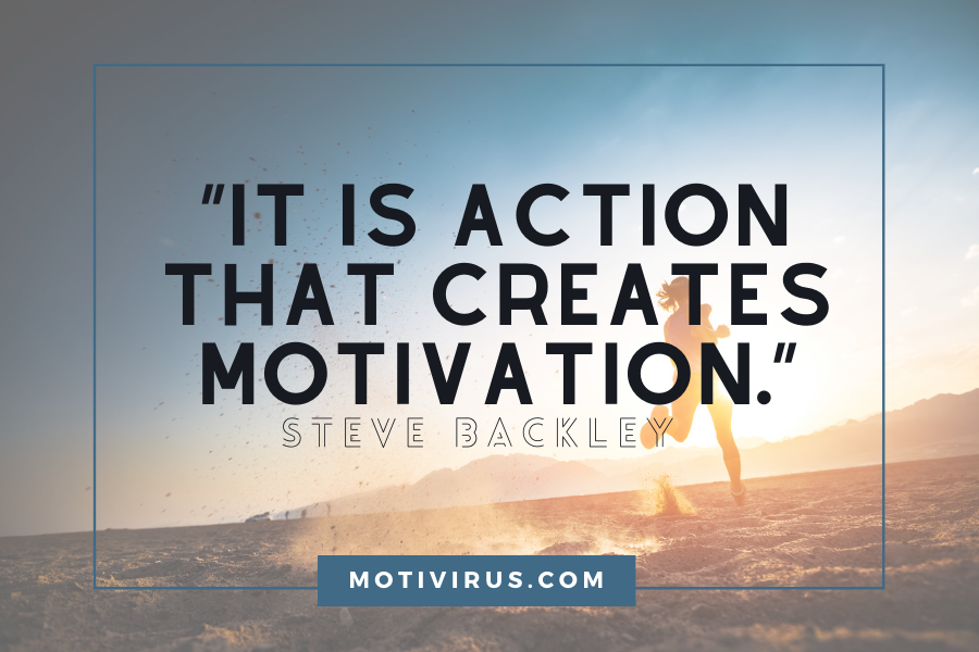 “It is action that creates motivation.”
― Steve Backley quotes with runner's silhouette in background