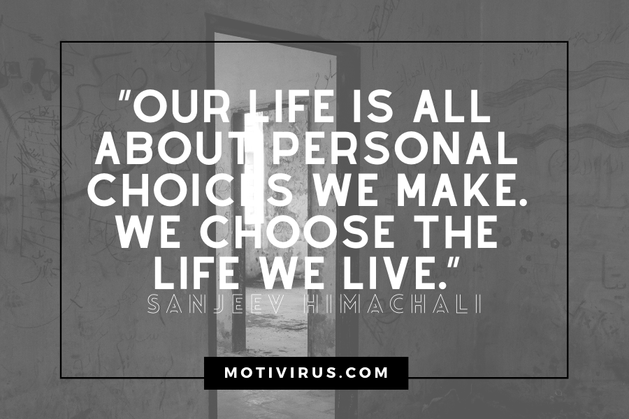 “Our life is all about personal choices we make. We choose the life we live.”
― Sanjeev Himachali quotes with doors in background